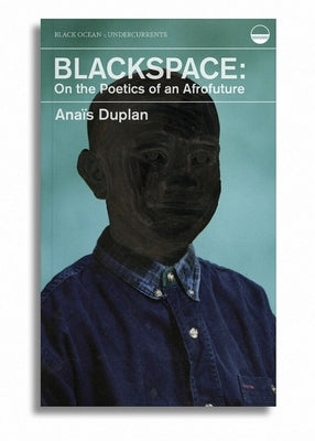 Blackspace: On the Poetics of an Afrofuture by Duplan, Ana&#239;s