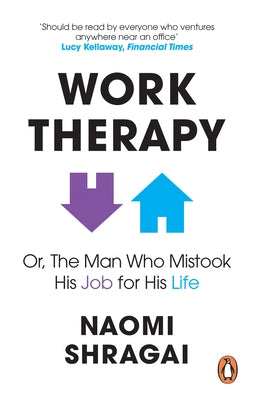 Work Therapy: Or the Man Who Mistook His Job for His Life by Shragai, Naomi