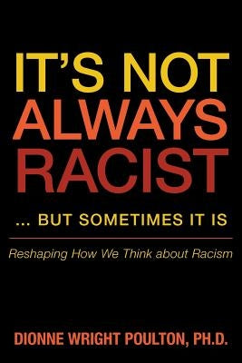 It S Not Always Racist But Sometimes It Is: Reshaping How We Think about Racism by Poulton, Dionne Wright