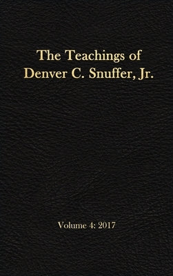 The Teachings of Denver C. Snuffer, Jr. Volume 4: 2017: Reader's Edition Hardback, 6 x 9 in. by Snuffer, Denver C., Jr.