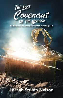 The Lost Covenant of the Kingdom: Rediscover the Ancient Blessings Awaiting You by Stump Nelson, Lornah