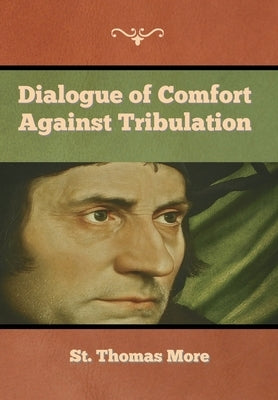 Dialogue of Comfort against Tribulation by More, St Thomas