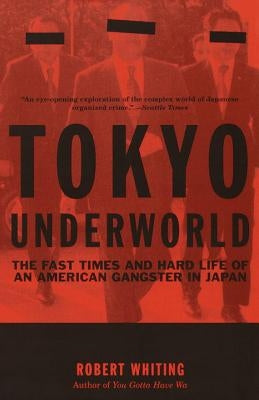 Tokyo Underworld: The Fast Times and Hard Life of an American Gangster in Japan by Whiting, Robert