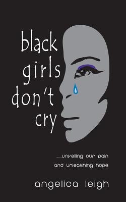 Black Girls Don't Cry: Unveiling Our Pain and Unleashing Hope by Harris, Karen D.