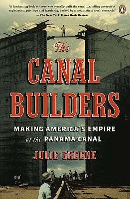 The Canal Builders: Making America's Empire at the Panama Canal by Greene, Julie