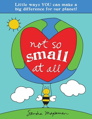 Not So Small at All: Little Ways You Can Make a Big Difference for Our Planet! by Magsamen, Sandra