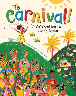 To Carnival!: A Celebration in Saint Lucia by Paul, Baptiste