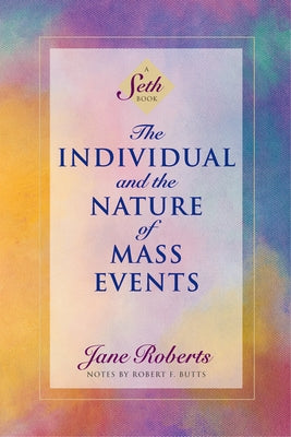 The Individual and the Nature of Mass Events: A Seth Book by Roberts, Jane