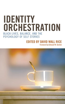 Identity Orchestration: Black Lives, Balance, and the Psychology of Self Stories by Rice, David Wall