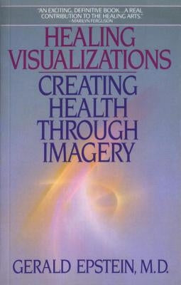 Healing Visualizations: Creating Health Through Imagery by Epstein, Gerald