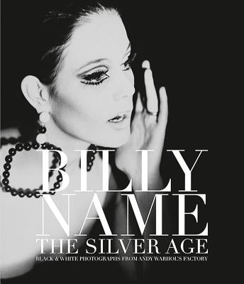 Billy Name: The Silver Age: Black and White Photographs from Andy Warhol's Factory by Name, Billy