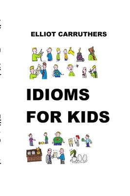 Idioms For Kids: Cartoons and Fun by Carruthers, Elliot S.