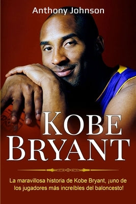 Kobe Bryant: La maravillosa historia de Kobe Bryant, ¡uno de los jugadores más increíbles del baloncesto! by Johnson, Anthony