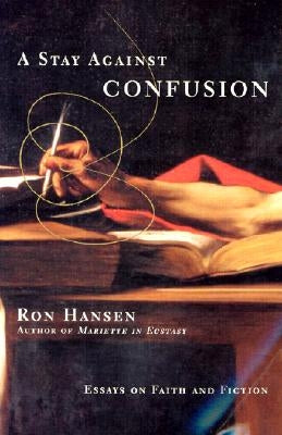 A Stay Against Confusion: Essays on Faith and Fiction by Hansen, Ron