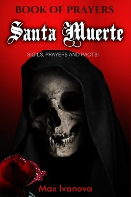 Book Of Prayers Santa Muerte (Second Part): Sigils, Novena And Pacts! by Ivanova, Max