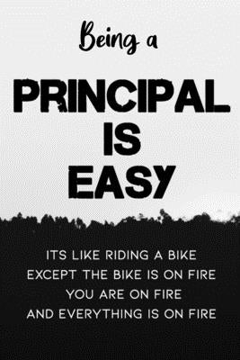 Being A Principal Is Easy It's Like Riding A Bike Except the Bike is On Fire You're On Fire Everything is on Fire: Special Gift for a Special Person F by Publishing, Occupational Gifts