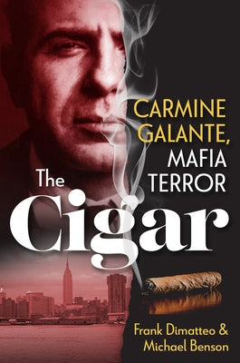 The Cigar: Carmine Galante, Mafia Terror by Dimatteo, Frank