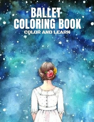 Ballet Coloring Book Color and Learn: I love Ballet BALLERINA COLORING BOOK Coloring Book for Dancers 50 Creative And Unique Ballet Coloring Pages by Alpha, Thomas