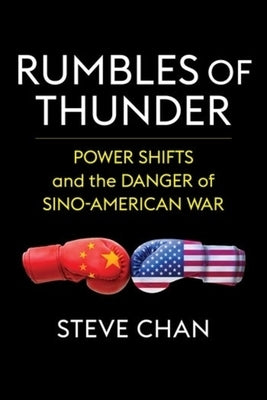 Rumbles of Thunder: Power Shifts and the Danger of Sino-American War by Chan, Steve