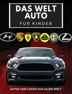 Das Welt Auto für Kinder: Buntes Buch für Kinder, Automarken-Logos mit schönen Bildern von Autos aus aller Welt, Automarken von A bis Z lernen. by Butler, Conrad K.