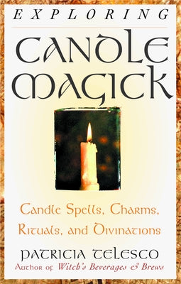 Exploring Candle Magick: Candles, Spells, Charms, Rituals and Devinations by Telesco, Patricia