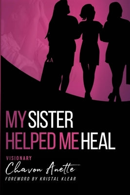 My Sister Helped Me Heal: The Power of Kingdom Sisterhood by Thomas, Chavon