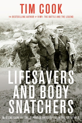 Lifesavers and Body Snatchers: Medical Care and the Struggle for Survival in the Great War by Cook, Tim