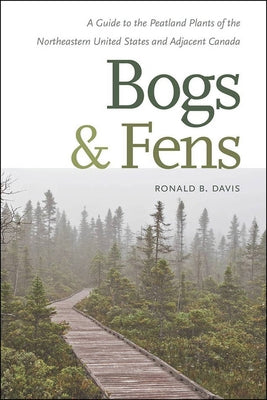 Bogs & Fens: A Guide to the Peatland Plants of the Northeastern United States and Adjacent Canada by Davis, Ronald B.