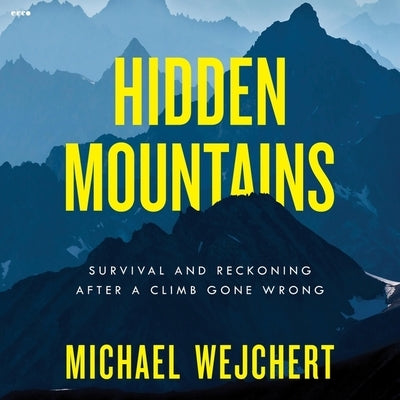 Hidden Mountains: Survival and Reckoning After a Climb Gone Wrong by Wejchert, Michael