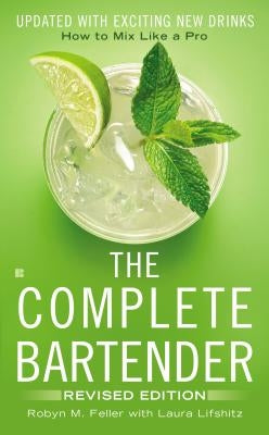 The Complete Bartender: How to Mix Like a Pro, Updated with Exciting New Drinks, Revised Edition by Feller, Robyn M.