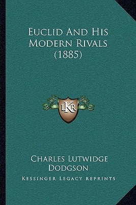 Euclid And His Modern Rivals (1885) by Dodgson, Charles Lutwidge