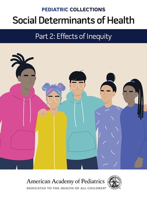 Pediatric Collections: Social Determinants of Health: Part 2: Effects of Inequity by American Academy of Pediatrics (Aap)