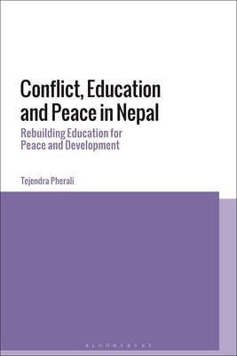 Conflict, Education and Peace in Nepal: Rebuilding Education for Peace and Development by Pherali, Tejendra