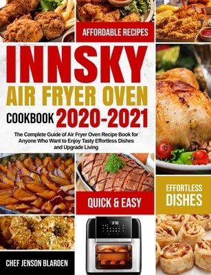 Innsky Air Fryer Oven Cookbook 2020-2021: The Complete Guide of Air Fryer Oven Recipe Book for Anyone Who Want to Enjoy Tasty Effortless Dishes and Up by Ghalib, Sarah