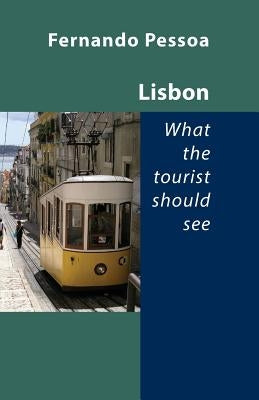 Lisbon - What the Tourist Should See by Pessoa, Fernando