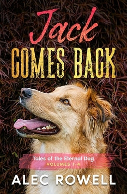 Jack Comes Back: Tales of the Eternal Dog, Volumes 1-4 by Rowell, Alec