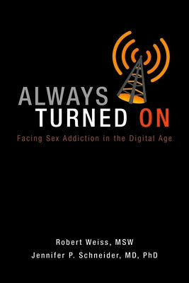 Always Turned on: Sex Addiction in the Digital Age by Weiss, Robert