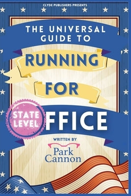 The Universal Guide to Running for Office by Cannon, Park