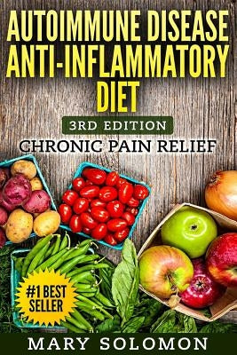 Autoimmune Disease Anti-Inflammatory Diet: Simple Steps To Lifetime Relief by Solomon, Mary