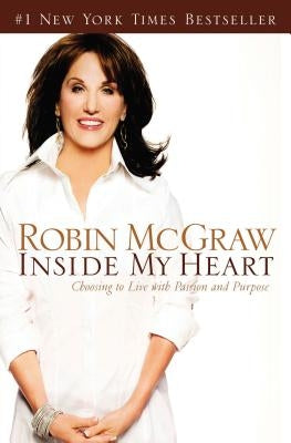Inside My Heart: Choosing to Live with Passion and Purpose by McGraw, Robin