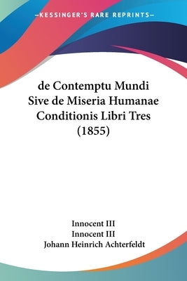 de Contemptu Mundi Sive de Miseria Humanae Conditionis Libri Tres (1855) by Innocent III