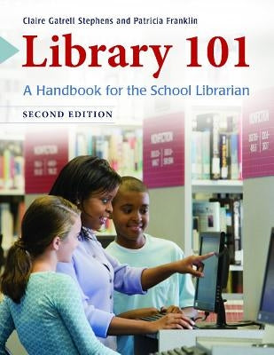 Library 101: A Handbook for the School Librarian by Stephens, Claire Gatrell