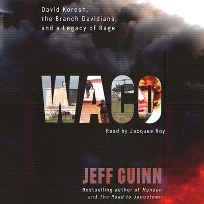 Waco: David Koresh, the Branch Davidians, and a Legacy of Rage by Guinn, Jeff