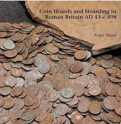 Coin Hoards and Hoarding in Roman Britain Ad 43 - C498: A British Numismatic Society Publication by Bland, Roger