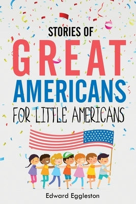 Stories of Great Americans for Little Americans by Eggleston, Edward