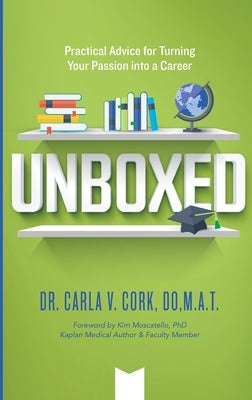 Unboxed: Practical Advice for Turning Your Passion into a Career by Cork, Carla V.