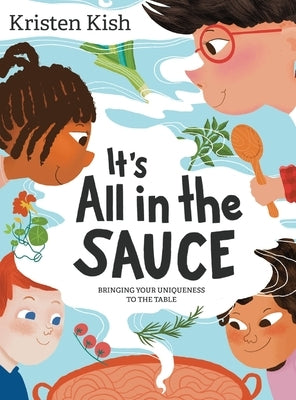 It's All in the Sauce: Bringing Your Uniqueness to the Table by Kish, Kristen