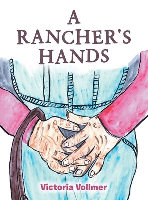 A Rancher's Hands by Vollmer, Victoria