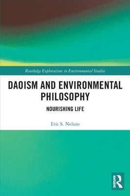 Daoism and Environmental Philosophy: Nourishing Life by Nelson, Eric S.