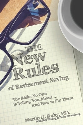 The New Rules of Retirement Saving: The Risks No One Is Telling You About... And How to Fix Them by Wilding, Neil